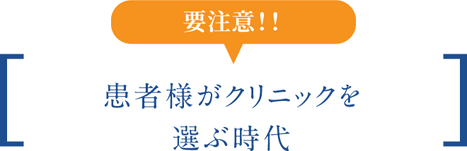 要注意！　患者様が　クリニックを選ぶ時代